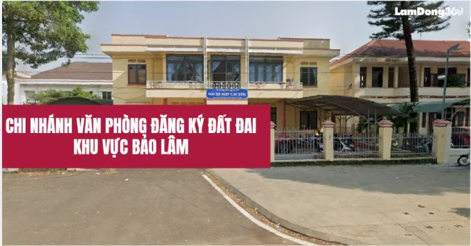 Chi nhánh văn phòng đăng ký đất đai khu vực Bảo Lâm