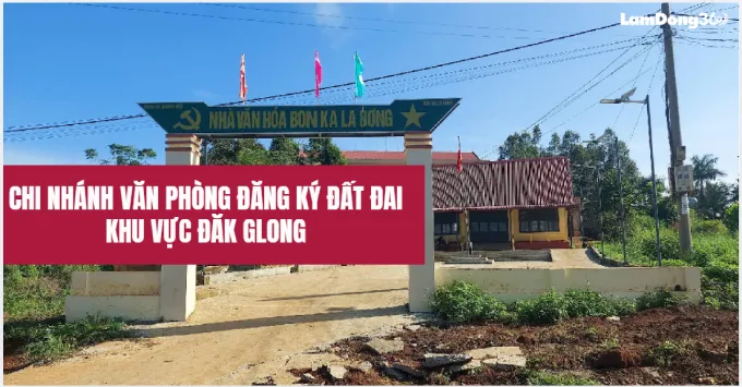 Chi nhánh văn phòng đăng ký đất đai khu vực Đắk Glong