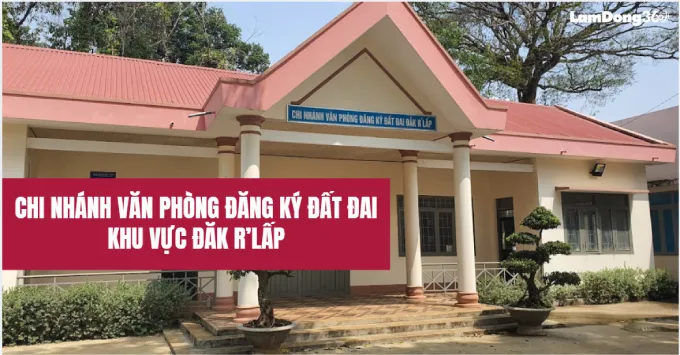Chi nhánh văn phòng đăng ký đất đai khu vực Đắk R’Lấp
