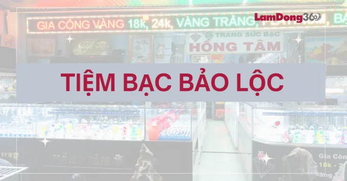 Top 3+ Tiệm bạc Bảo Lộc uy tín, nổi tiếng năm 2026